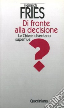 Di fronte alla decisione. Le Chiese diventano superflue? libro di Fries Heinrich