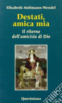 Destati, amica mia. Il ritorno dell'amicizia di Dio libro di Moltmann Wendel Elisabeth