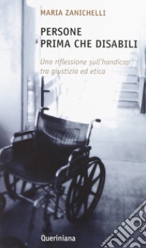 Persone prima che disabili. Una riflessione sull'handicap tra giustizia ed etica libro di Zanichelli Maria