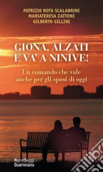 Giona, alzati e va' a Ninive! Un comando che vale anche per gli sposi di oggi. Nuova ediz. libro di Rota Scalabrini Patrizio; Zattoni Gillini Mariateresa; Gillini Gilberto