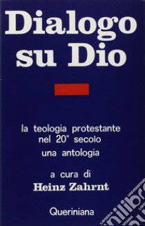 Dialogo su Dio. La teologia protestante nel XX secolo. Una antologia libro di Zahrnt Heinz; Comba A. (cur.)