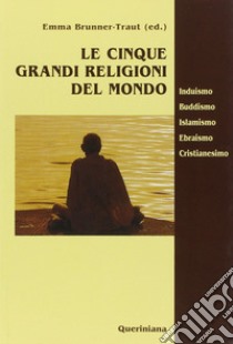 Le cinque grandi religioni del mondo. Induismo, buddismo, islamismo, ebraismo, cristianesimo libro di Schreiner Peter; Khoury Adel-Theodor; Van Ess Josef; Brunner Traut E. (cur.)