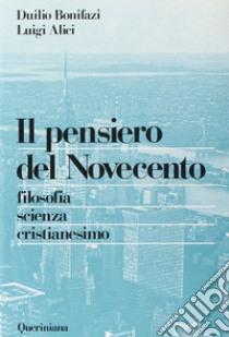 Pensiero del Novecento. Filosofia, scienza, cristianesimo (Il) libro di Bonifazi Duilio; Alici Luigi