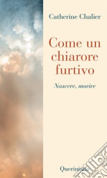 Come un chiarore furtivo. Nascere, morire libro di Chalier Catherine