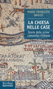 La Chiesa nelle case. Storia delle prime comunità cristiane (dal I al III secolo) libro di Baslez M. Françoise