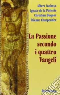 La passione secondo i quattro vangeli libro di Vanhoye Albert; La Potterie Ignace de; Duquoc Christian; Masini M. (cur.)