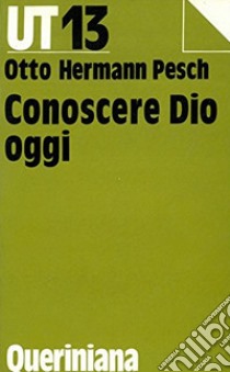 Conoscere Dio oggi libro di Pesch Otto H.