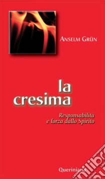 La cresima. Responsabilità e forza dello Spirito libro di Grün Anselm