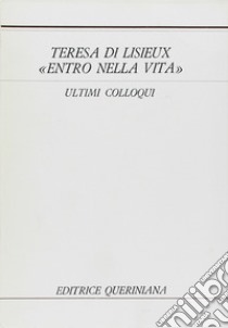 Entro nella vita. Ultimi colloqui libro di Teresa di Lisieux (santa); Gennari G. (cur.)