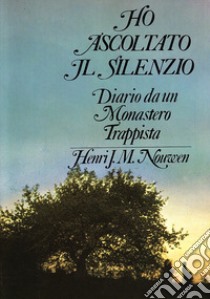 Ho ascoltato il silenzio. Diario da un monastero trappista libro di Nouwen Henri J.