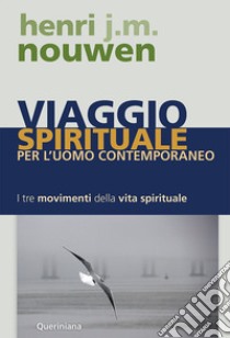 Viaggio spirituale per l'uomo contemporaneo. I tre movimenti della vita spirituale libro di Nouwen Henri J.