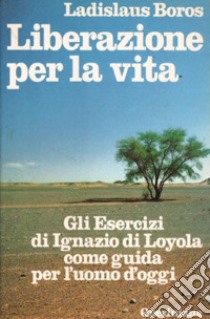 Liberazione per la vita. Gli esercizi di Ignazio di Loyola come guida per l'uomo d'oggi libro di Boros Ladislaus