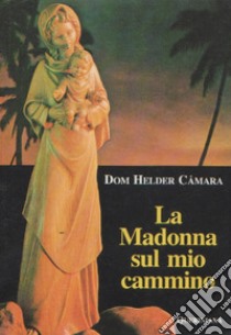 La Madonna sul mio cammino libro di Câmara Helder