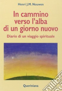 In cammino verso l'alba di un nuovo giorno. Diario di un viaggio spirituale libro di Nouwen Henri J.