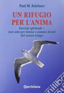 Un rifugio per l'anima. Esercizi spirituali. Non solo per donne e uomini devoti del nostro tempo libro di Zulehner Paul M.