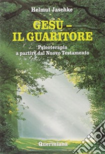 Gesù. Il guaritore. Psicoterapia a partire dal Nuovo Testamento libro di Jaschke Helmut