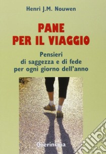 Pane per il viaggio. Pensieri di saggezza e di fede per ogni giorno dell'anno libro di Nouwen Henri J.