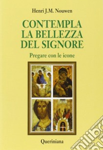 Contempla la bellezza del Signore. Pregare con le icone libro di Nouwen Henri J.