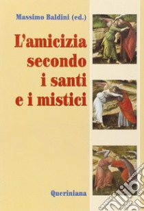 L'amicizia secondo i santi e i mistici libro di Baldini M. (cur.)