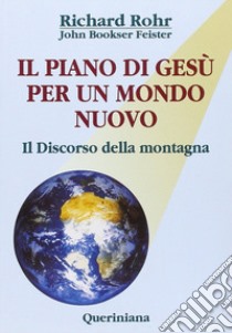 Il piano di Gesù per un mondo nuovo. Il discorso della montagna libro di Rohr Richard; Bookser Feister John