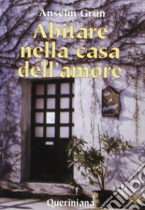 Abitare nella casa dell'amore libro di Grün Anselm