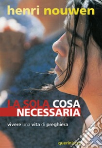 La sola cosa necessaria. Vivere una vita di preghiera libro di Nouwen Henri J.