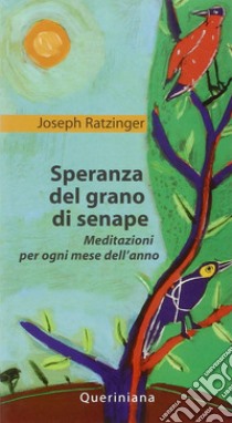 Speranza del grano di senape. Meditazioni per ogni mese dell'anno libro di Benedetto XVI (Joseph Ratzinger)