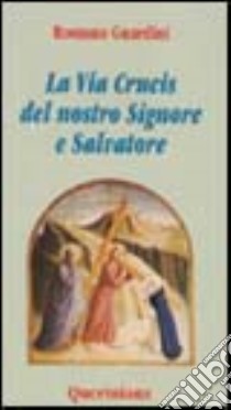 La via crucis del nostro Signore e salvatore libro di Guardini Romano