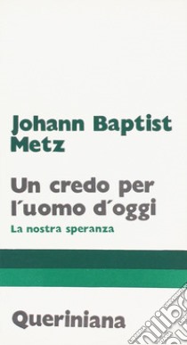 Un credo per l'uomo d'oggi. La nostra speranza libro di Metz Johann Baptist