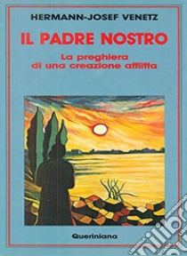 Il padre nostro. La preghiera di una creazione afflitta libro di Venetz Hermann-Josef