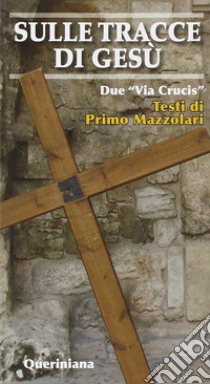 Sulle tracce di Gesù. Due «Via crucis» libro di Mazzolari Primo; Giussani G. (cur.); Piazzi D. (cur.)