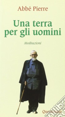 Una terra per gli uomini. Meditazioni libro di Abbé Pierre