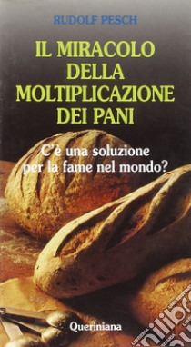 Il miracolo della moltiplicazione dei pani. C'è una soluzione per la fame nel mondo? libro di Pesch Rudolf C.