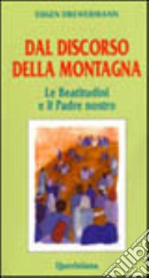 Dal discorso della montagna. Le Beatitudini e il Padre nostro libro di Drewermann Eugen