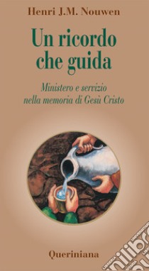 Un ricordo che guida. Ministero e servizio nella memoria di Gesù Cristo libro di Nouwen Henri J.