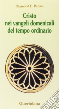 Cristo nei vangeli domenicali del tempo ordinario. Note e commenti ai brani evangelici delle domeniche del tempo ordinario nel ciclo liturgico triennale libro di Brown Raymond E.