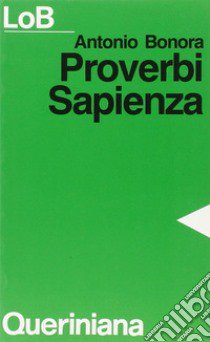 Proverbi, Sapienza. Sapere e felicità libro di Bonora Antonio