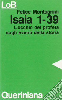 Isaia 1-39. L'occhio del profeta sugli eventi della storia libro di Montagnini Felice