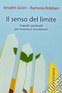 Il senso del limite. Impulsi spirituali per riuscire a incontrarci libro di Grün Anselm; Robben Ramona