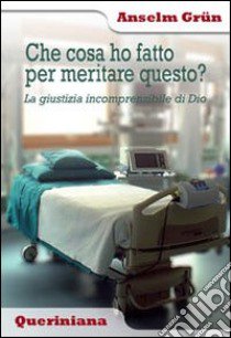 Che cosa ho fatto per meritare questo? La giustizia incomprensibile di Dio libro di Grün Anselm