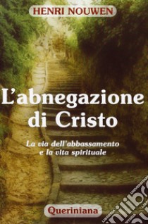 L'abnegazione di Cristo. La via dell'abbassamento e la vita spirituale libro di Nouwen Henri J.