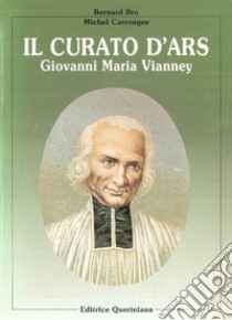 Il curato d'Ars. Giovanni Maria Vianney libro di Bro Bernard; Carrouges Michel