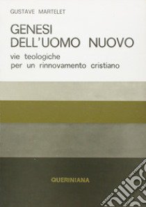 Genesi dell'uomo nuovo. Vie teologiche per un rinnovamento cristiano libro di Martelet Gustave; Carmelitane del Carmelo Mater Unitatis (cur.)