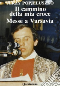 Il cammino della mia croce. Messe a Varsavia libro di Popieluszko Jerzy; Moretti G. (cur.)