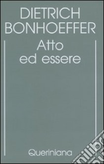 Edizione critica delle opere di D. Bonhoeffer. Ediz. critica. Vol. 2: Atto ed essere. Filosofia trascendentale ed ontologia nella teologia sistematica libro di Bonhoeffer Dietrich; Gallas A. (cur.)