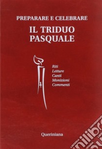 Preparare e celebrare il Triduo pasquale. Riti. Letture. Canti. Monizioni. Commenti libro di Piazzi D. (cur.)