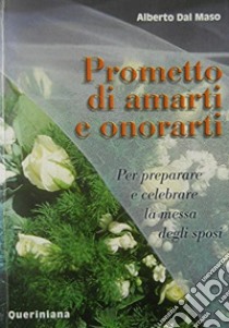 Prometto di amarti e onorarti. Per preparare e celebrare la messa degli sposi libro di Dal Maso Alberto