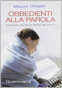 Obbedienti alla parola. Commento alle letture festive dell'anno A libro di Orsatti Mauro