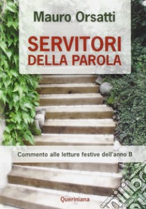 Servitori della parola. Commento alle letture festive dell'anno B libro di Orsatti Mauro