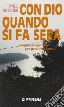 Con Dio quando si fa sera. Preghiere e pensieri per persone anziane libro di Haschek Paul; Onger A. (cur.)